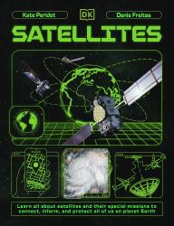 Satellites : Learn All about Satellites and Their Special Missions to Connect, Inform, and Protect All of US on Planet Earth