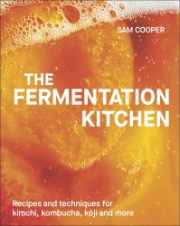 The Fermentation Kitchen : Recipes, Techniques, and Science for Everyday Preserving