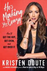 He's Making You Crazy : How to Get the Guy, Get Even, and Get over It