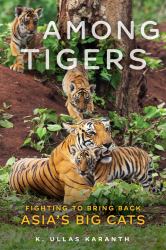 Among Tigers : Fighting to Bring Back Asia's Big Cats