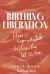 Birthing Liberation : How Reproductive Justice Can Set Us Free