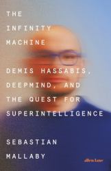 The Infinity Machine : Demis Hassabis, DeepMind and the Quest for Superintelligence