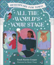 All the World's Your Stage Shakespeare for Today : Discover the World of Shakespeare Through 8 of His Most Famous Plays