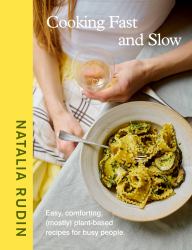 Cooking Fast and Slow : Easy, Comforting, (Mostly) Plant-Based Recipes for Busy People