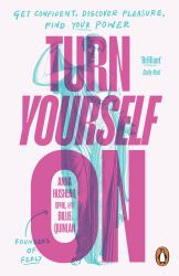 Turn Yourself On : Get Confident, Discover Pleasure, Find Your Power