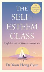 The Self-Esteem Class : How to Unlock Your True Value for Unwavering Contentment