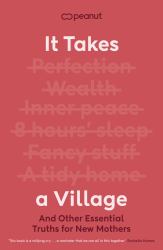 It Takes a Village : And Other Essential Truths for New Mothers