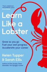 Learn Like a Lobster : Accelerate Your Growth, Achieve More at Work and Advance Your Career
