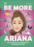 Be More Ariana Grande : Fierce Advice on Breaking Free and Being Yourself