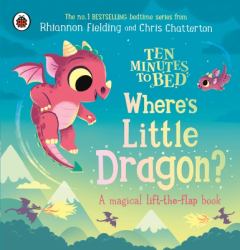 Ten Minutes to Bed: Where's Little Dragon? : A Magical Lift-The-flap Book