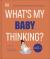 What's My Baby Thinking? : Practical Child Psychology for Modern Parents