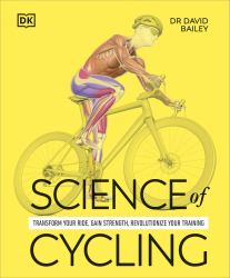 Science of Cycling : Transform Your Ride, Gain Strength, Revolutionize Your Training