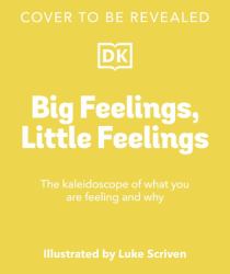 Big Feelings, Little Feelings : The Kaleidoscope of What You Are Feeling and Why