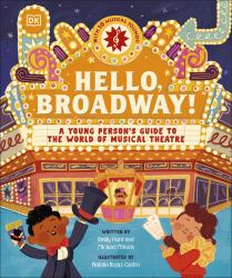 Hello, Broadway! : A Young Person's Guide to the World of the World of Musical Theatre