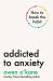Addicted to Anxiety
