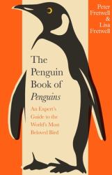 The Penguin Book of Penguins : An Expert's Guide to the World's Most Beloved Bird