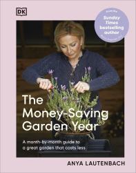 The Money-Saving Garden Year : Plan, Grow, and Enjoy Your Garden Month-By-Month at a Fraction of the Cost