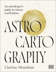 Astrocartography : Find Your Power Places to Live and Thrive