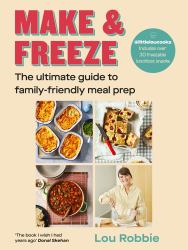 Make and Freeze : The Ultimate Guide to Family-Friendly Meal Prep