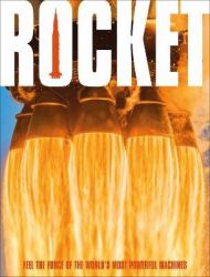 Rocket : Experience the Awesome Power of the Biggest Machines Ever Built