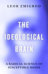 The Ideological Brain : The Radical Science of Flexible Thinking