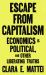 Escape from Capitalism : Economics Is Political, and Other Liberating Truths