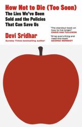How Not to Die (Too Soon) : The Lies We've Been Sold and the Policies That Could Save Us