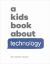 A Kids Book about Technology A Kids Book about Technology