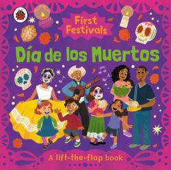 First Festivals: día de Los Muertos : A Lift-The-Flap Book