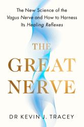 The Great Nerve : The New Science of the Vagus Nerve and How to Harness Its Healing Reflexes