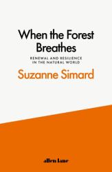 When the Forest Breathes : Renewal and Resilience in the Natural World