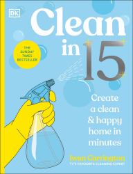 Clean In 15 : Create a Clean and Happy Home in Minutes