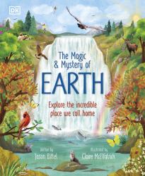 The Magic and Mystery of Earth : Explore the Incredible Place We Call Home