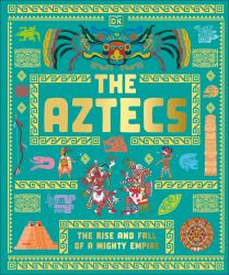 The Aztecs : The Rise and Fall of a Mighty Empire