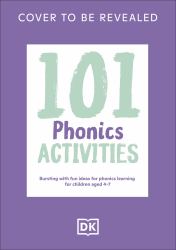 101 Phonics Activities : Bursting with Fun Ideas for Every Season for Children Aged 5-11