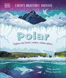 Polar : Explore the Earth's Coldest, Wildest Places