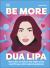 Be More Dua Lipa : New Rules to Dance the Night Away and Fill You with Radical Optimism