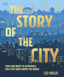 The Story of the City : A Human Experiment 9,000 Years in the Making