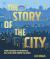 The Story of the City : A Human Experiment 9,000 Years in the Making