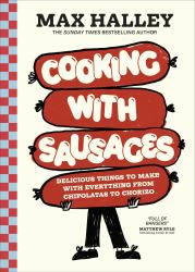 Cooking with Sausages : Delicious Recipes for Bratwurst, Chipolatas, Chorizo and More