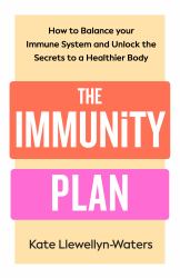 The Immunity Plan : How to Balance Your Immune System and Unlock the Secrets to a Healthier Body