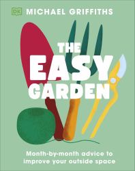 The Easy Garden : Month-By-Month Advice to Fix Your Outdoor Space
