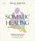 Somatic Healing : How to Soothe Your Nervous System with Body-First Therapy