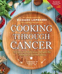 Cooking Through Cancer : 90 Easy and Delicious Recipes for Treatment and Recovery