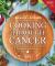 Cooking Through Cancer : 90 Easy and Delicious Recipes for Treatment and Recovery Cooking Through Cancer : 90 Easy and Delicious Recipes for Treatment and Recovery
