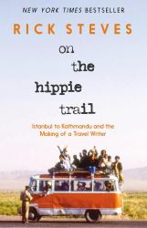 On the Hippie Trail : Istanbul to Kathmandu and the Making of a Travel Writer