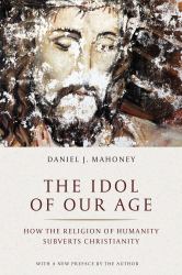 The Idol of Our Age : How the Religion of Humanity Subverts Christianity