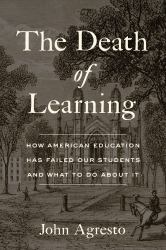 The Death of Learning : How American Education Has Failed Our Students and What to Do about It