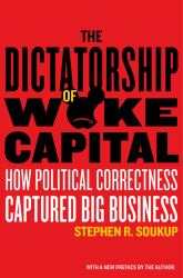 The Dictatorship of Woke Capital : How Political Correctness Captured Big Business