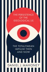The Persistence of the Ideological Lie : The Totalitarian Impulse Then and Now